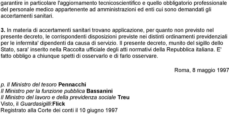 In materia di accertamenti sanitari trovano applicazione, per quanto non previsto nel presente decreto, le corrispondenti disposizioni previste nei distinti ordinamenti previdenziali per le