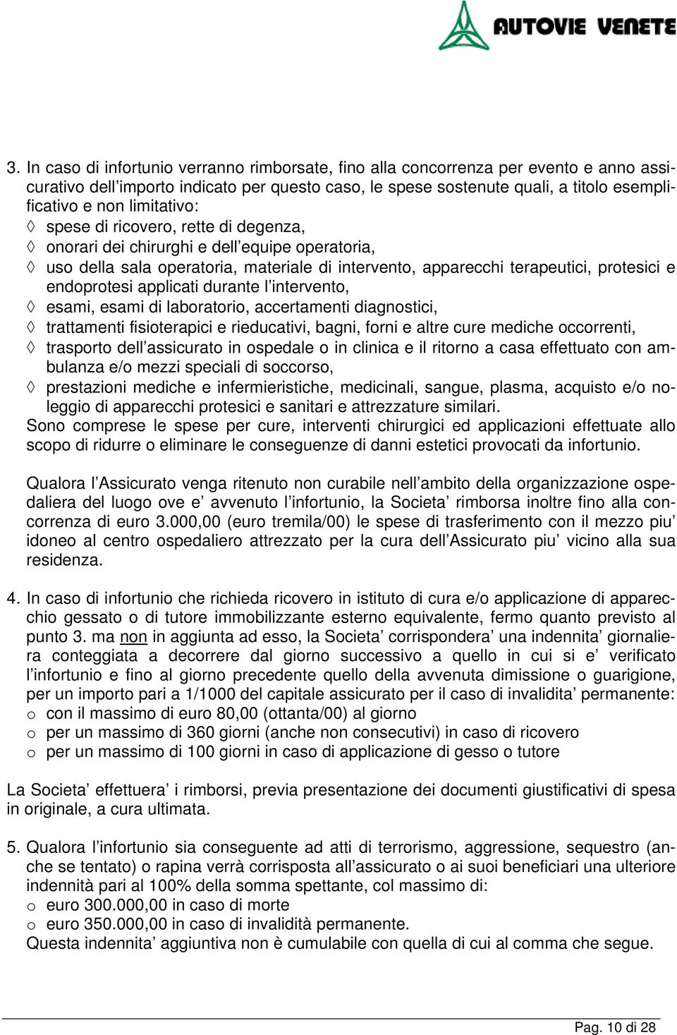 applicati durante l intervento, esami, esami di laboratorio, accertamenti diagnostici, trattamenti fisioterapici e rieducativi, bagni, forni e altre cure mediche occorrenti, trasporto dell assicurato