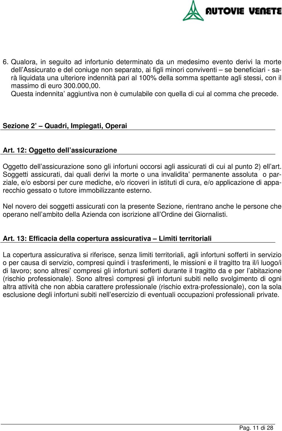 Sezione 2 Quadri, Impiegati, Operai Art. 12: Oggetto dell assicurazione Oggetto dell assicurazione sono gli infortuni occorsi agli assicurati di cui al punto 2) ell art.