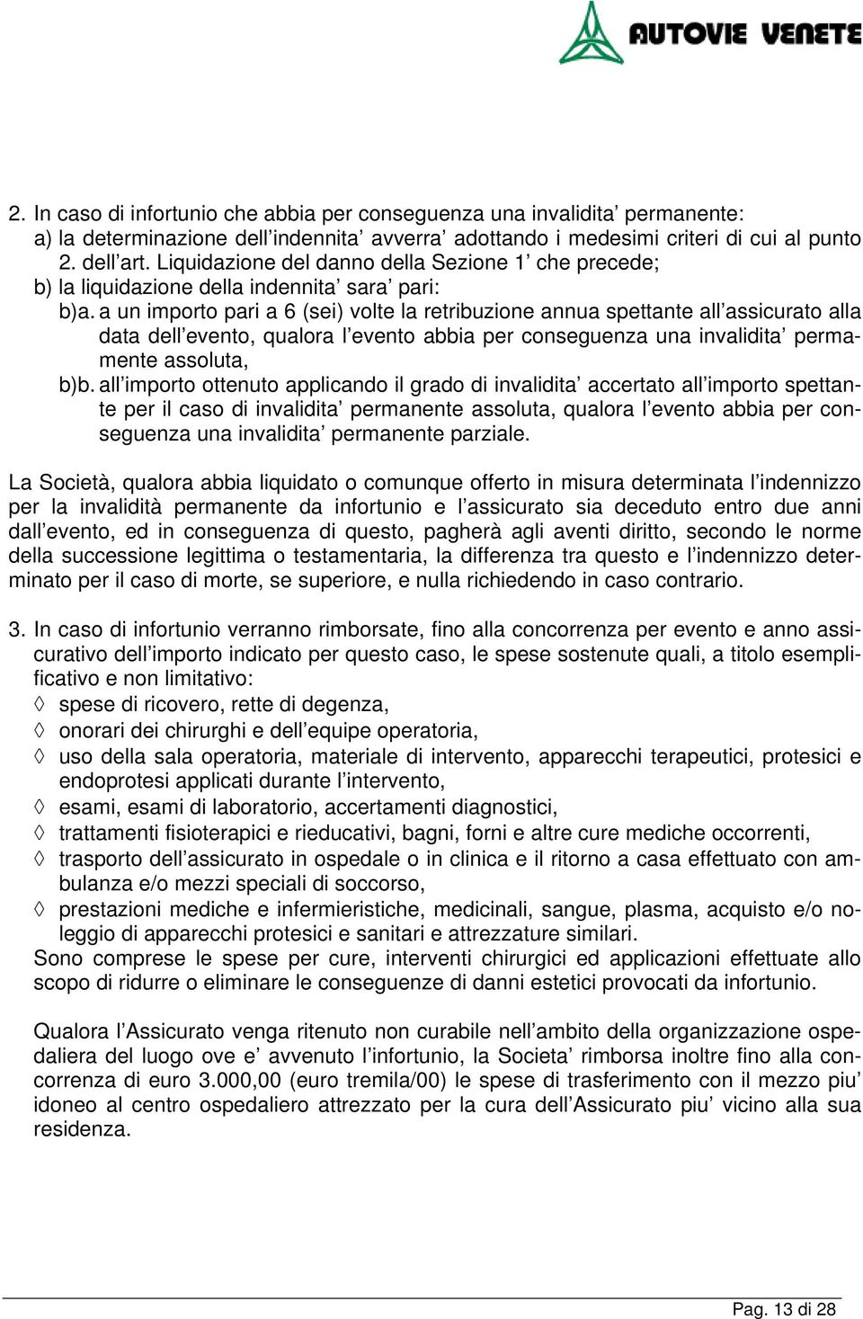 a un importo pari a 6 (sei) volte la retribuzione annua spettante all assicurato alla data dell evento, qualora l evento abbia per conseguenza una invalidita permamente assoluta, b)b.