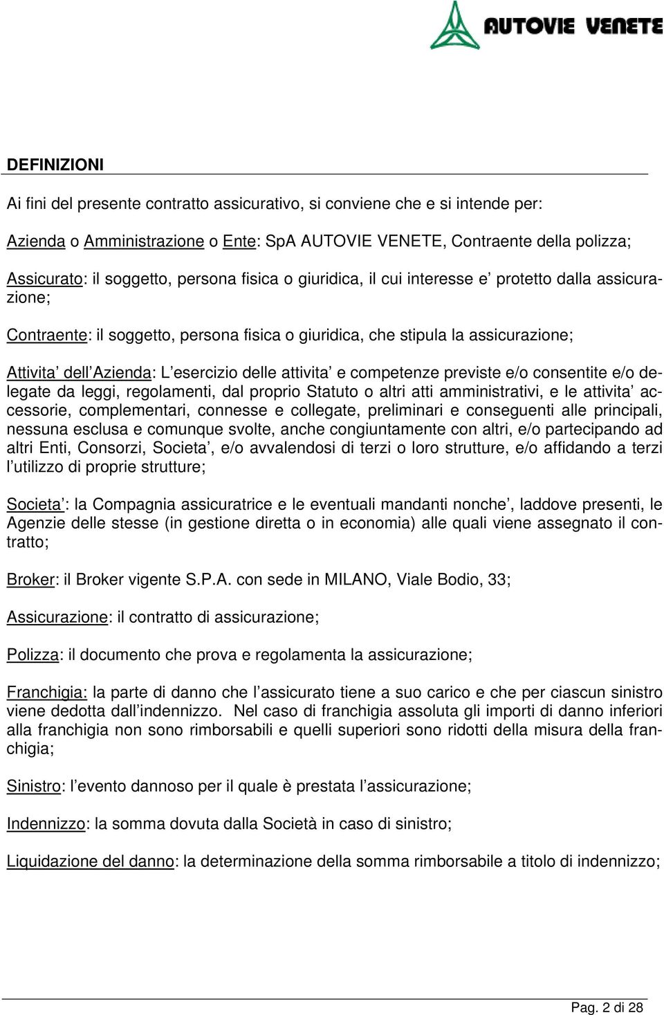 delle attivita e competenze previste e/o consentite e/o delegate da leggi, regolamenti, dal proprio Statuto o altri atti amministrativi, e le attivita accessorie, complementari, connesse e collegate,