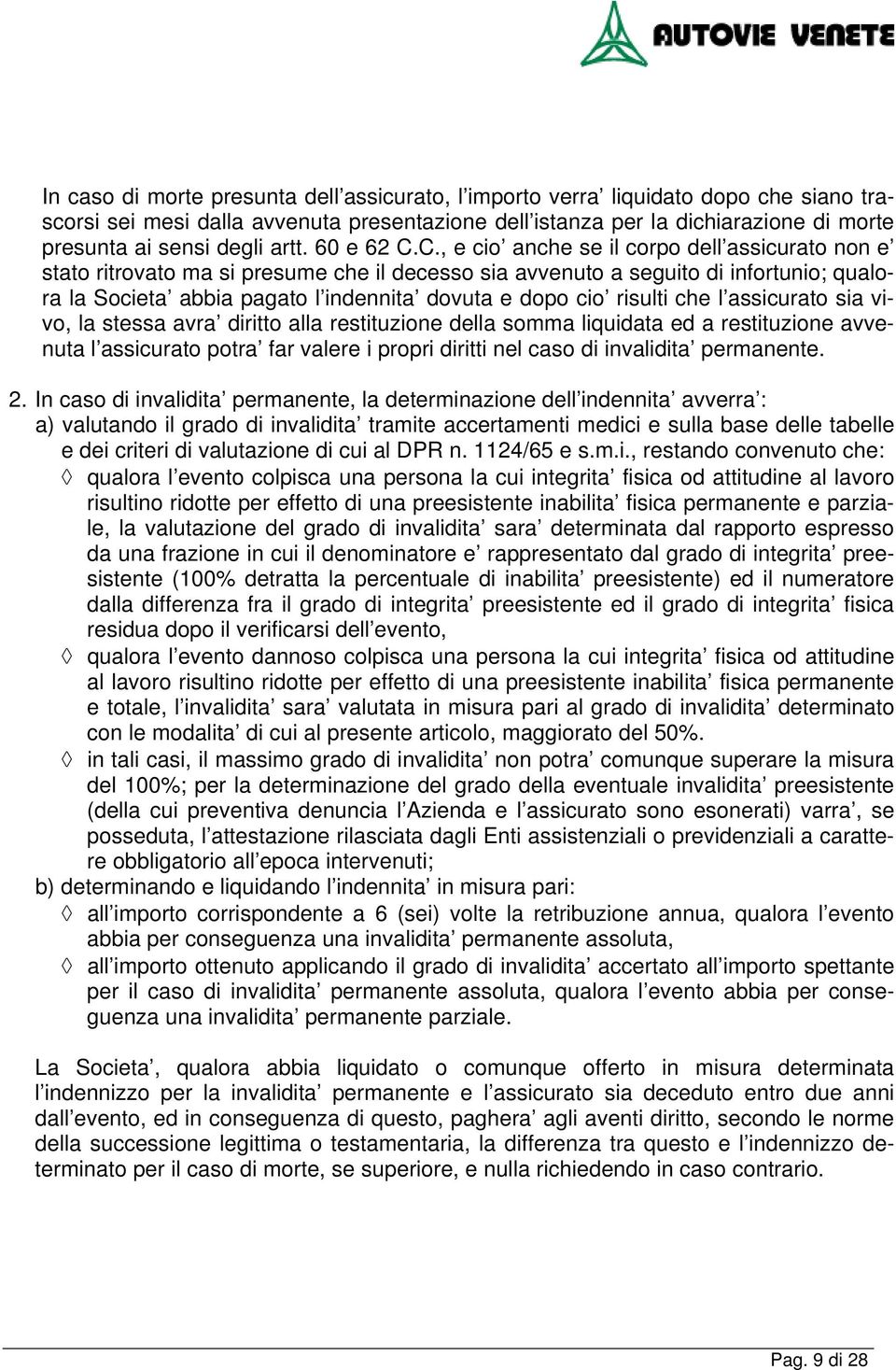 C., e cio anche se il corpo dell assicurato non e stato ritrovato ma si presume che il decesso sia avvenuto a seguito di infortunio; qualora la Societa abbia pagato l indennita dovuta e dopo cio