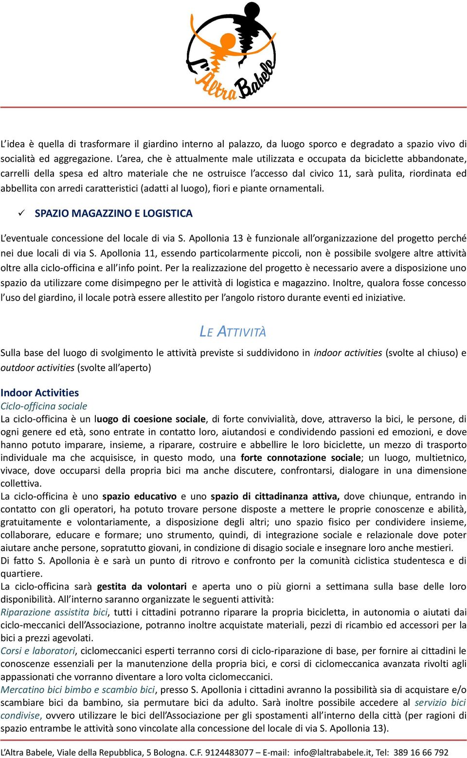 con arredi caratteristici (adatti al luogo), fiori e piante ornamentali. SPAZIO MAGAZZINO E LOGISTICA L eventuale concessione del locale di via S.