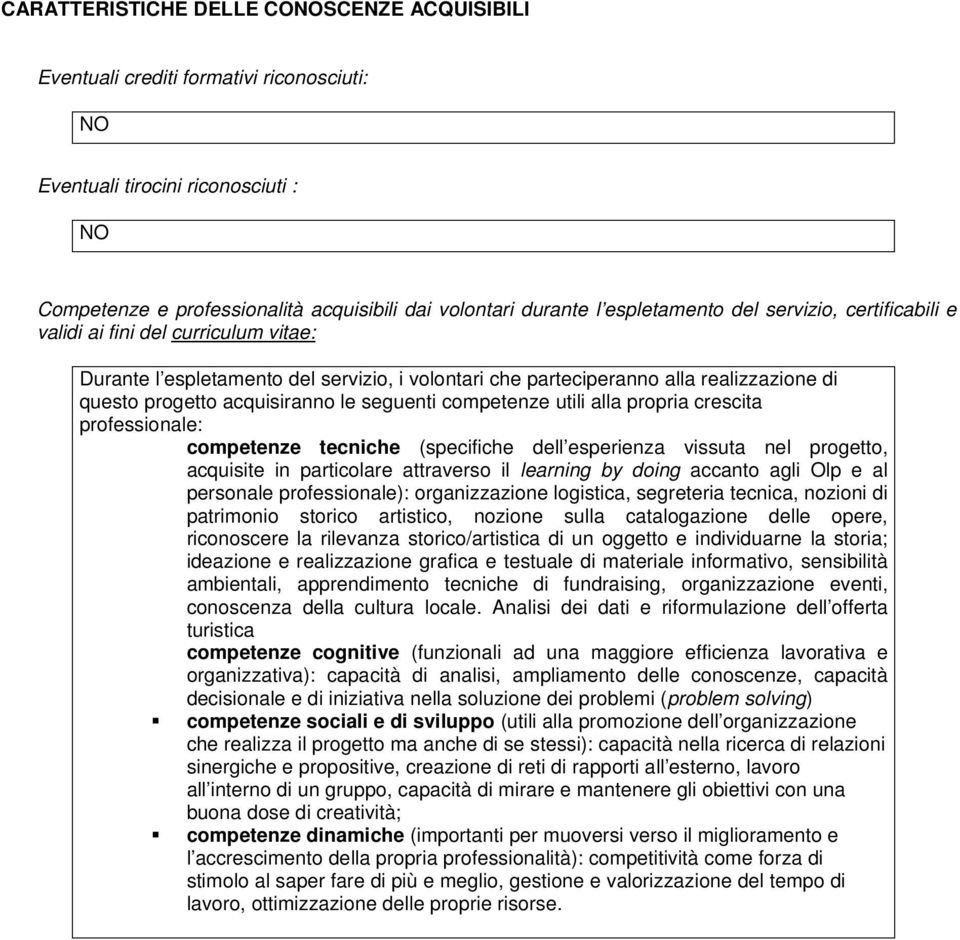 le seguenti competenze utili alla propria crescita professionale: competenze tecniche (specifiche dell esperienza vissuta nel progetto, acquisite in particolare attraverso il learning by doing