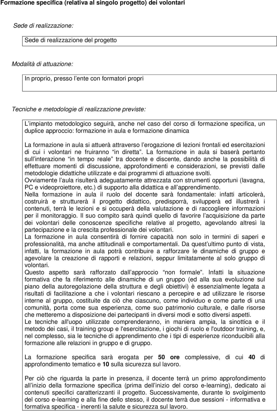 formazione in aula si attuerà attraverso l erogazione di lezioni frontali ed esercitazioni di cui i volontari ne fruiranno in diretta.