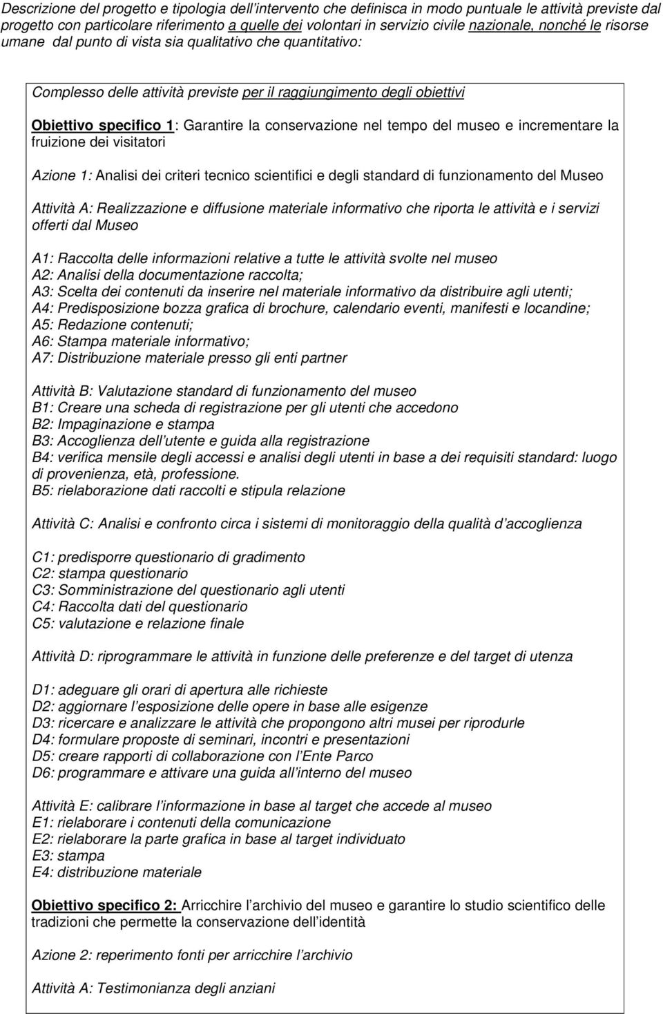 nel tempo del museo e incrementare la fruizione dei visitatori Azione 1: Analisi dei criteri tecnico scientifici e degli standard di funzionamento del Museo Attività A: Realizzazione e diffusione