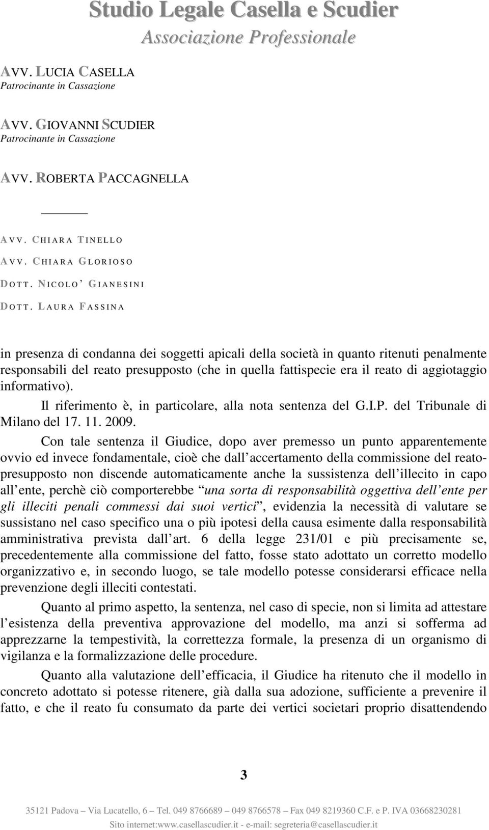 Con tale sentenza il Giudice, dopo aver premesso un punto apparentemente ovvio ed invece fondamentale, cioè che dall accertamento della commissione del reatopresupposto non discende automaticamente