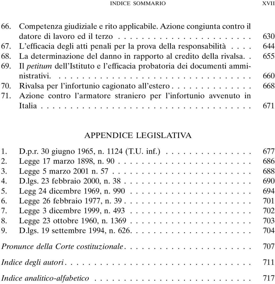 Il petitum dell Istituto e l efficacia probatoria dei documenti amministrativi.................................. 660 70. Rivalsa per l infortunio cagionato all estero.............. 668 71.