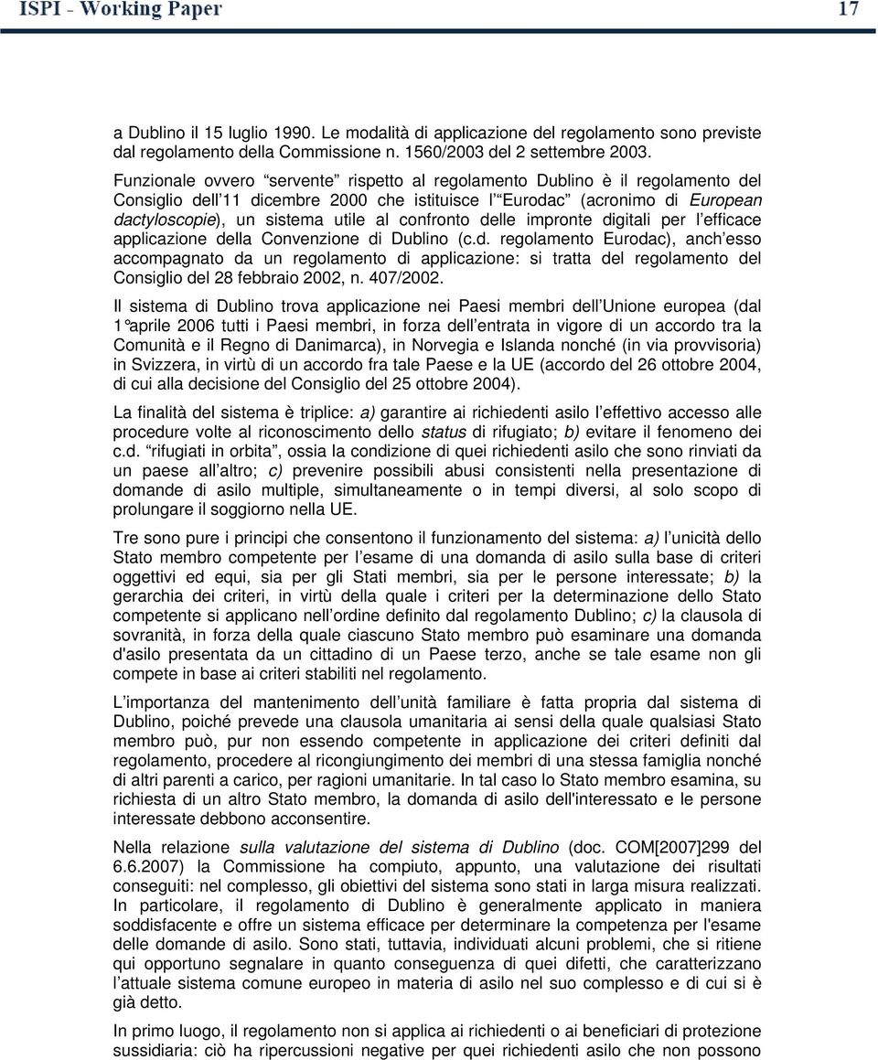 confronto delle impronte digitali per l efficace applicazione della Convenzione di Dublino (c.d. regolamento Eurodac), anch esso accompagnato da un regolamento di applicazione: si tratta del regolamento del Consiglio del 28 febbraio 2002, n.