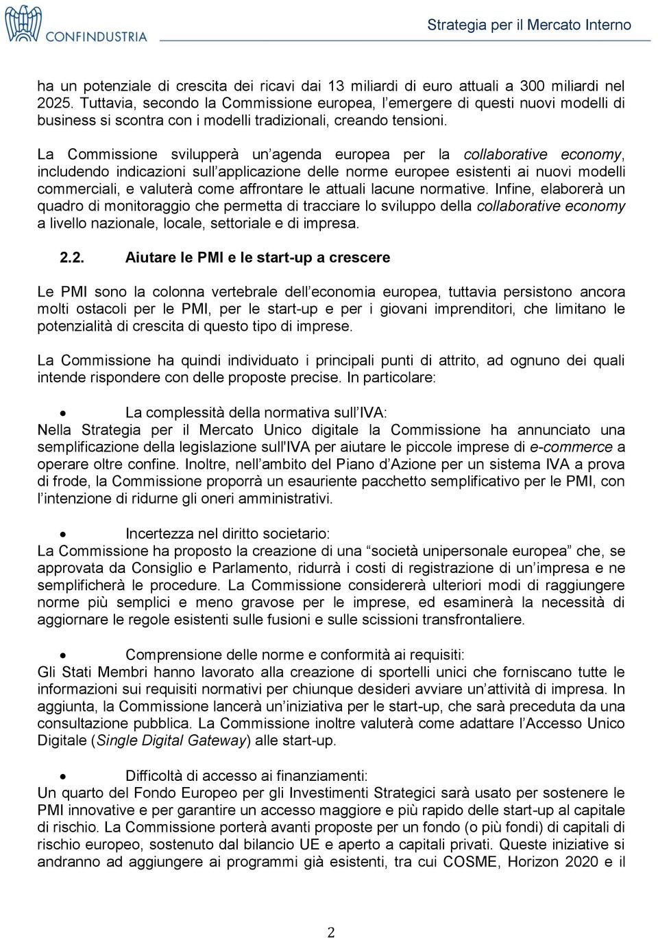 La Commissione svilupperà un agenda europea per la collaborative economy, includendo indicazioni sull applicazione delle norme europee esistenti ai nuovi modelli commerciali, e valuterà come