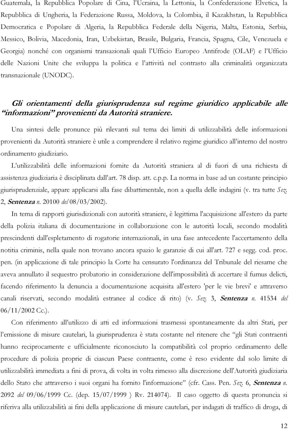 Georgia) nonché con organismi transazionali quali l Ufficio Europeo Antifrode (OLAF) e l Ufficio delle Nazioni Unite che sviluppa la politica e l attività nel contrasto alla criminalità organizzata