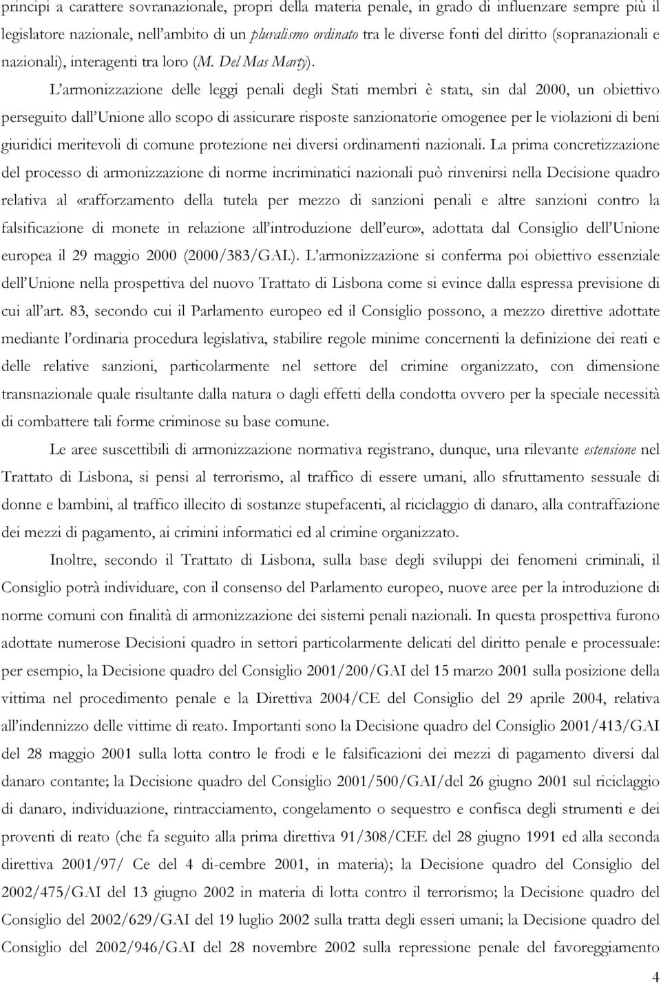 L armonizzazione delle leggi penali degli Stati membri è stata, sin dal 2000, un obiettivo perseguito dall Unione allo scopo di assicurare risposte sanzionatorie omogenee per le violazioni di beni