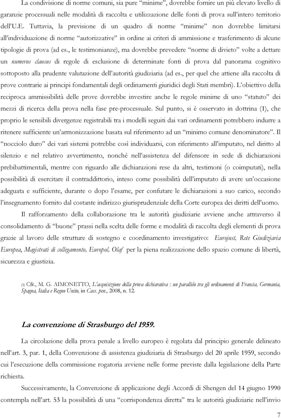 Tuttavia, la previsione di un quadro di norme minime non dovrebbe limitarsi all individuazione di norme autorizzative in ordine ai criteri di ammissione e trasferimento di alcune tipologie di prova