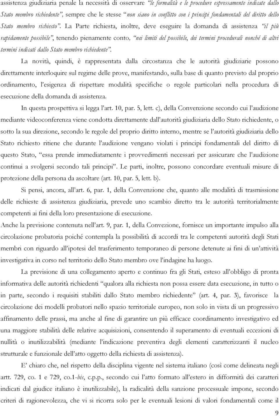 La Parte richiesta, inoltre, deve eseguire la domanda di assistenza il più rapidamente possibile, tenendo pienamente conto, nei limiti del possibile, dei termini procedurali nonché di altri termini