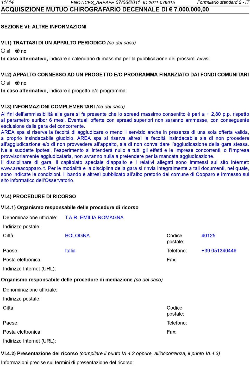 2) APPALTO CONNESSO AD UN PROGETTO E/O PROGRAMMA FINANZIATO DAI FONDI COMUNITARI In caso affermativo, indicare il progetto e/o programma: VI.