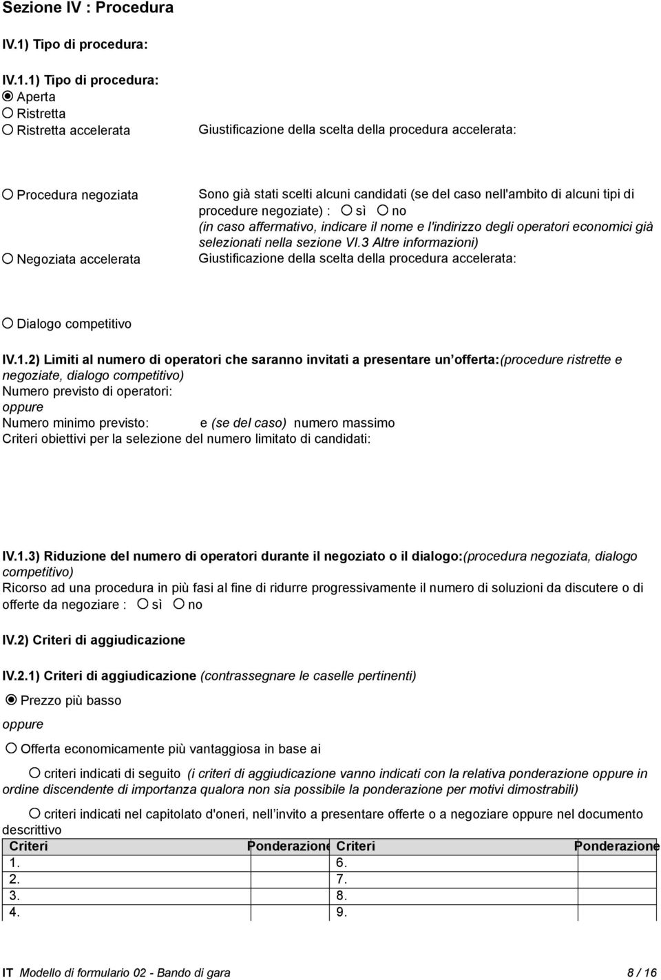 1) Tipo di procedura: Aperta Ristretta Ristretta accelerata Giustificazione della scelta della procedura accelerata: Procedura negoziata Negoziata accelerata Sono già stati scelti alcuni candidati