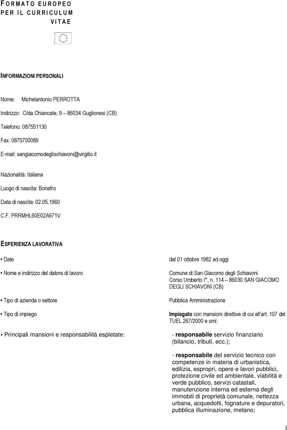 PRRMHL60E02A971V ESPERIENZA LAVORATIVA Nome e indirizzo del datore di lavoro Tipo di azienda o settore Tipo di impiego Principali mansioni e responsabilità espletate: dal 01 ottobre 1982 ad oggi