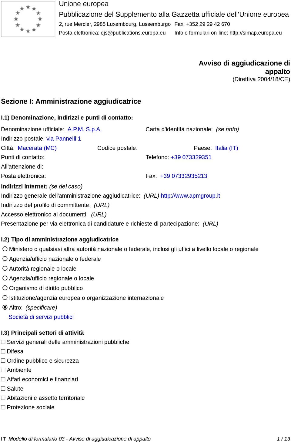 1) Denominazione, indirizzi e punti di contatto: Denominazione ufficie: A.