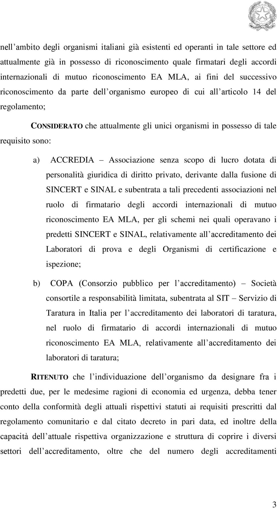 a) ACCREDIA Associazione senza scopo di lucro dotata di personalità giuridica di diritto privato, derivante dalla fusione di SINCERT e SINAL e subentrata a tali precedenti associazioni nel ruolo di