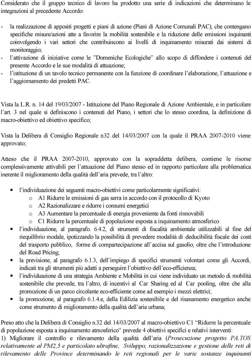 contribuiscono ai livelli di inquinamento misurati dai sistemi di monitoraggio; - l attivazione di iniziative come le Domeniche Ecologiche allo scopo di diffondere i contenuti del presente Accordo e