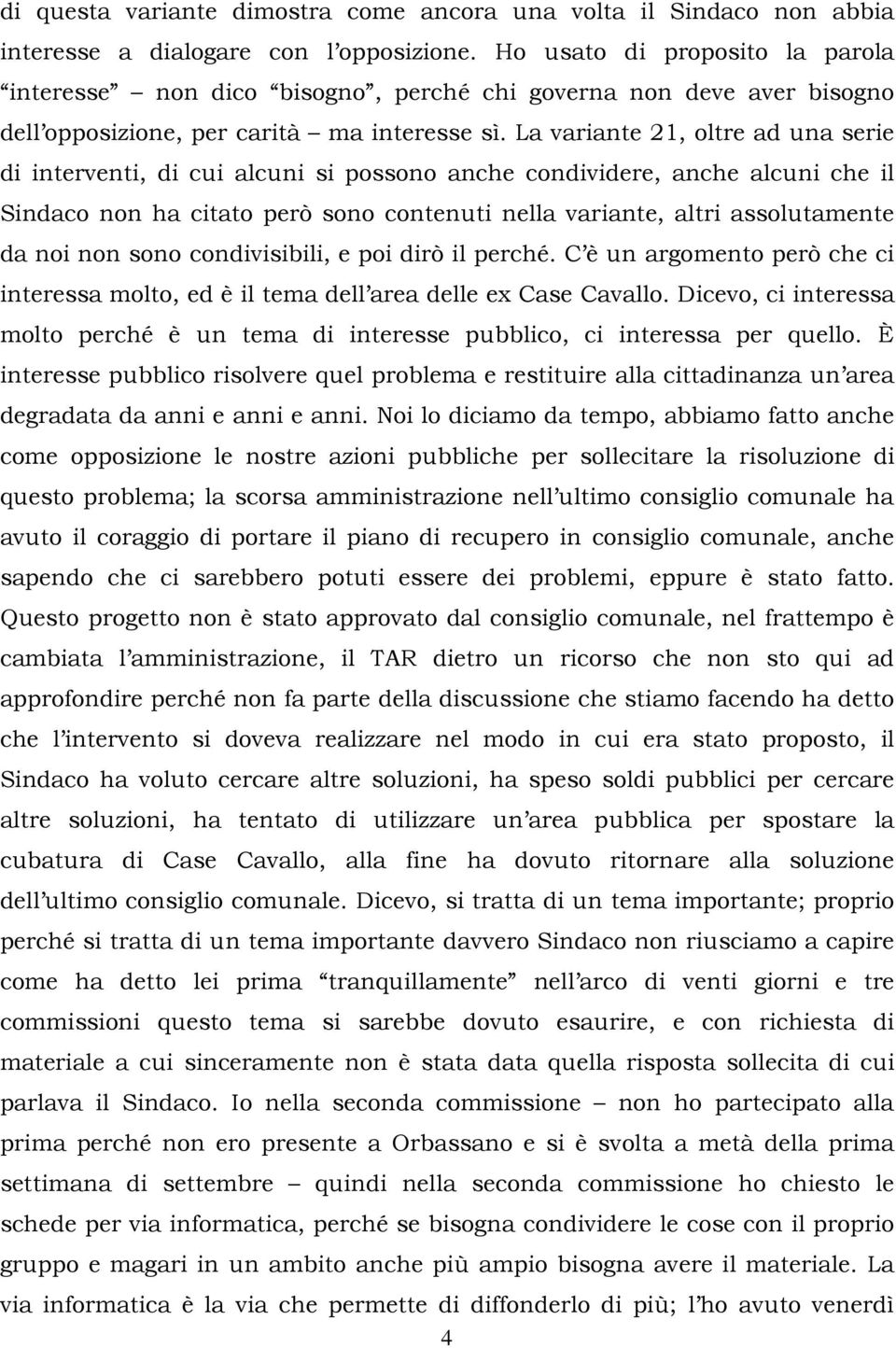 La variante 21, oltre ad una serie di interventi, di cui alcuni si possono anche condividere, anche alcuni che il Sindaco non ha citato però sono contenuti nella variante, altri assolutamente da noi