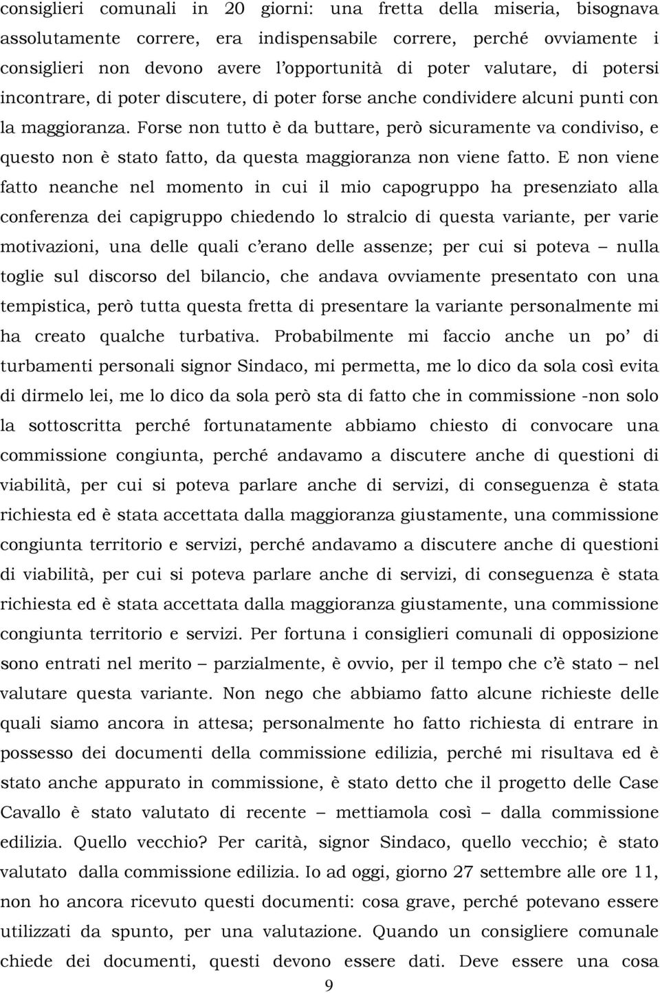 Forse non tutto è da buttare, però sicuramente va condiviso, e questo non è stato fatto, da questa maggioranza non viene fatto.