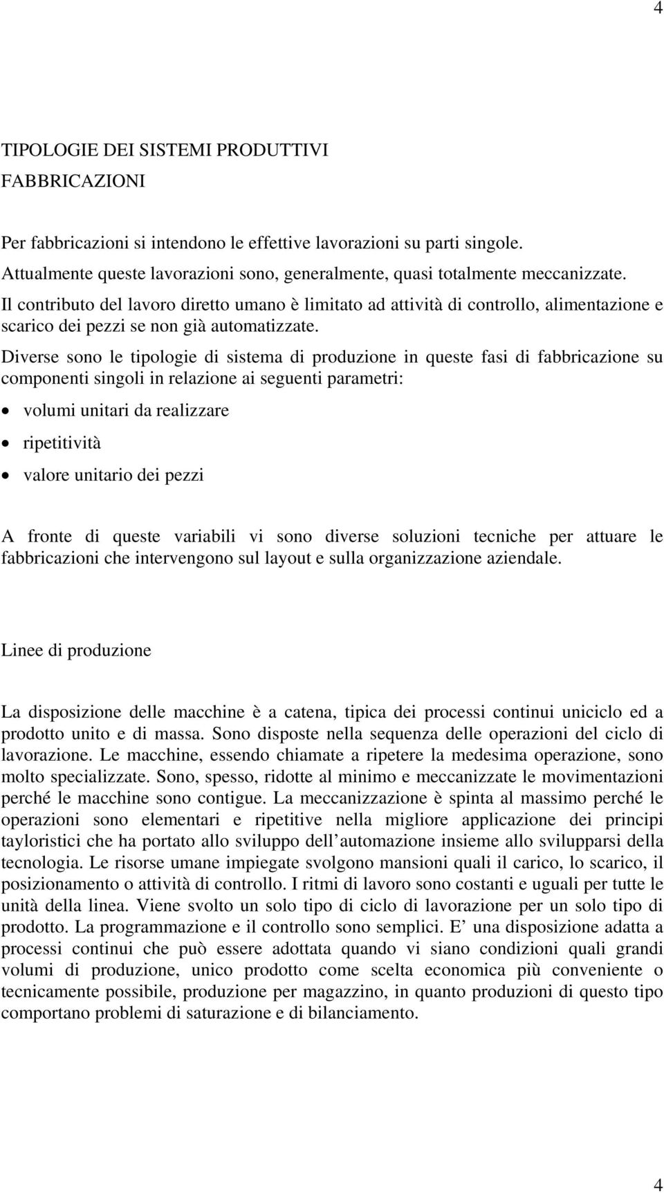 Il contributo del lavoro diretto umano è limitato ad attività di controllo, alimentazione e scarico dei pezzi se non già automatizzate.