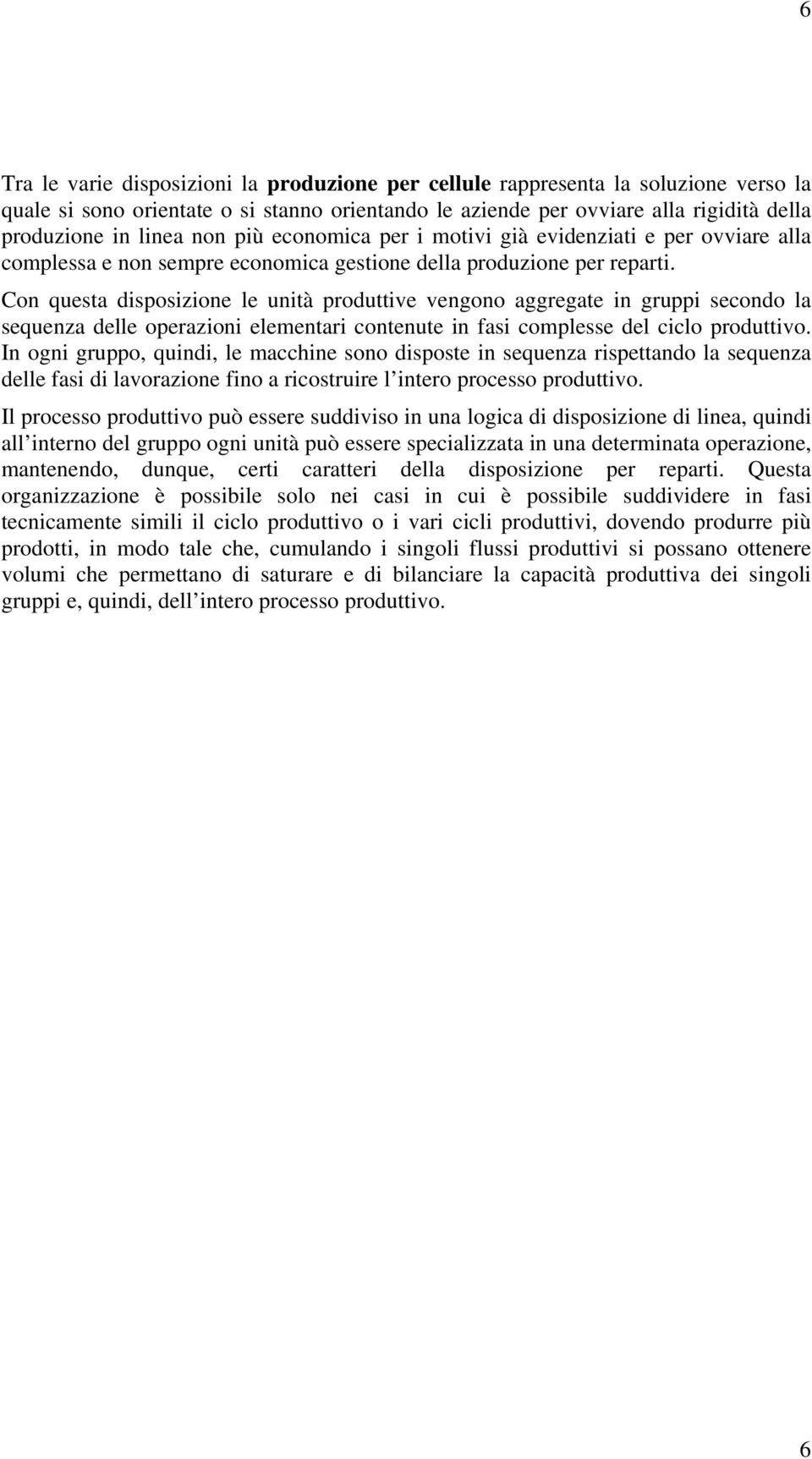 Con questa disposizione le unità produttive vengono aggregate in gruppi secondo la sequenza delle operazioni elementari contenute in fasi complesse del ciclo produttivo.