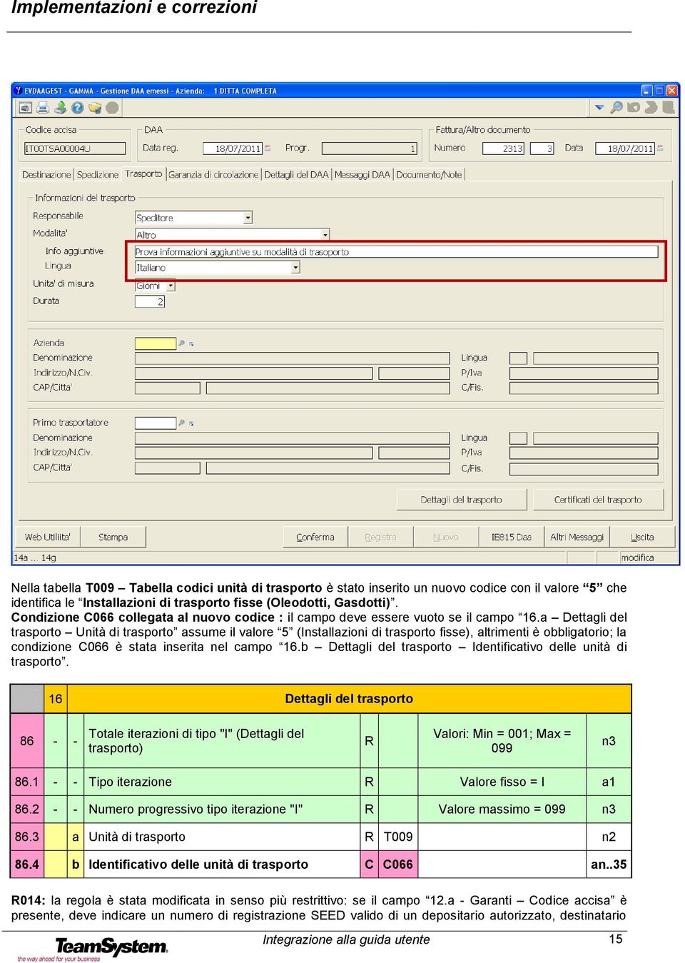 a Dettagli del trasporto Unità di trasporto assume il valore 5 (Installazioni di trasporto fisse), altrimenti è obbligatorio; la condizione C066 è stata inserita nel campo 16.