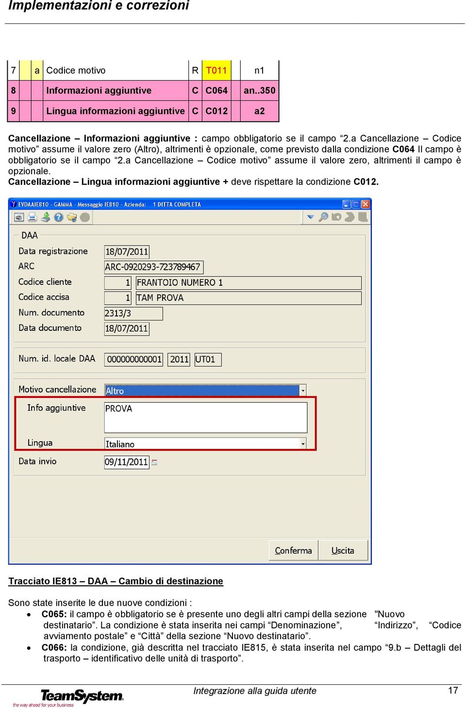 a Cancellazione Codice motivo assume il valore zero, altrimenti il campo è opzionale. Cancellazione Lingua informazioni aggiuntive + deve rispettare la condizione C012.