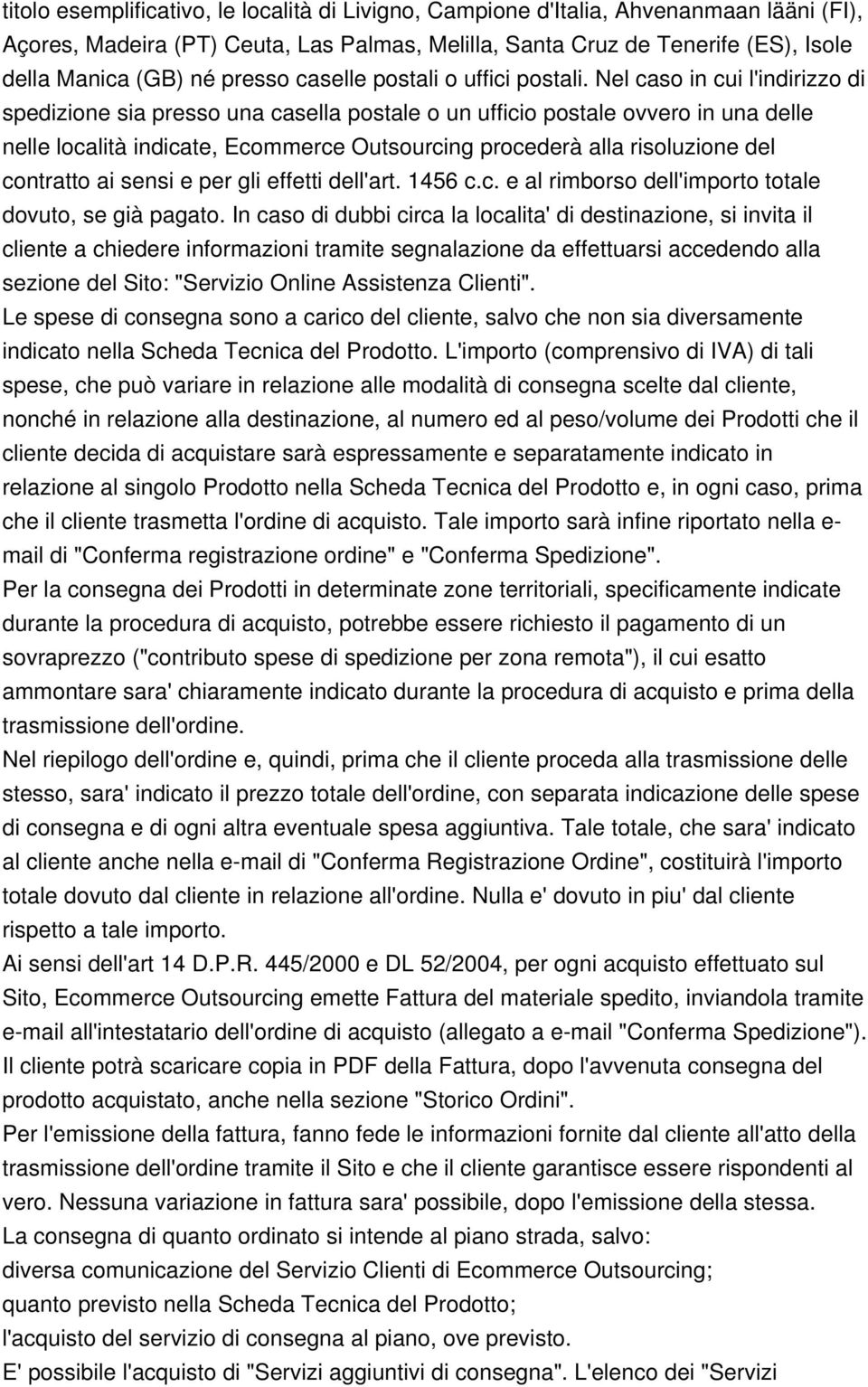 Nel caso in cui l'indirizzo di spedizione sia presso una casella postale o un ufficio postale ovvero in una delle nelle località indicate, Ecommerce Outsourcing procederà alla risoluzione del