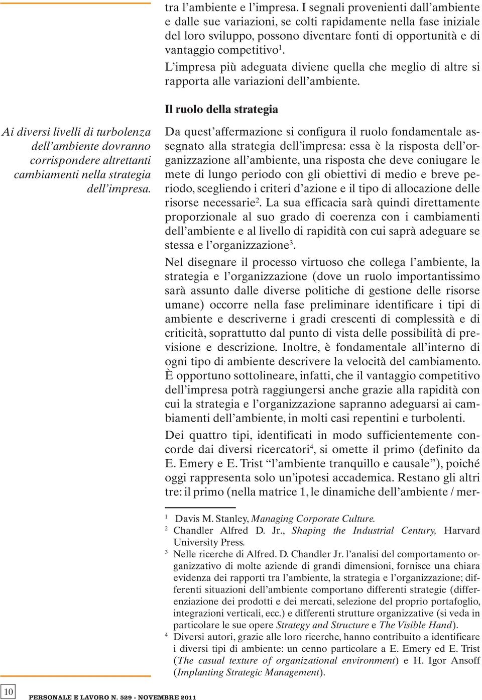 L impresa più adeguata diviene quella che meglio di altre si rapporta alle variazioni dell ambiente.