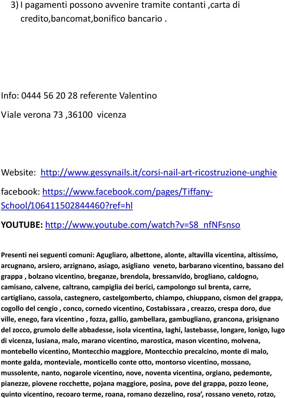 v=s8_nfnfsnso Presenti nei seguenti comuni: Agugliaro, albettone, alonte, altavilla vicentina, altissimo, arcugnano, arsiero, arzignano, asiago, asigliano veneto, barbarano vicentino, bassano del