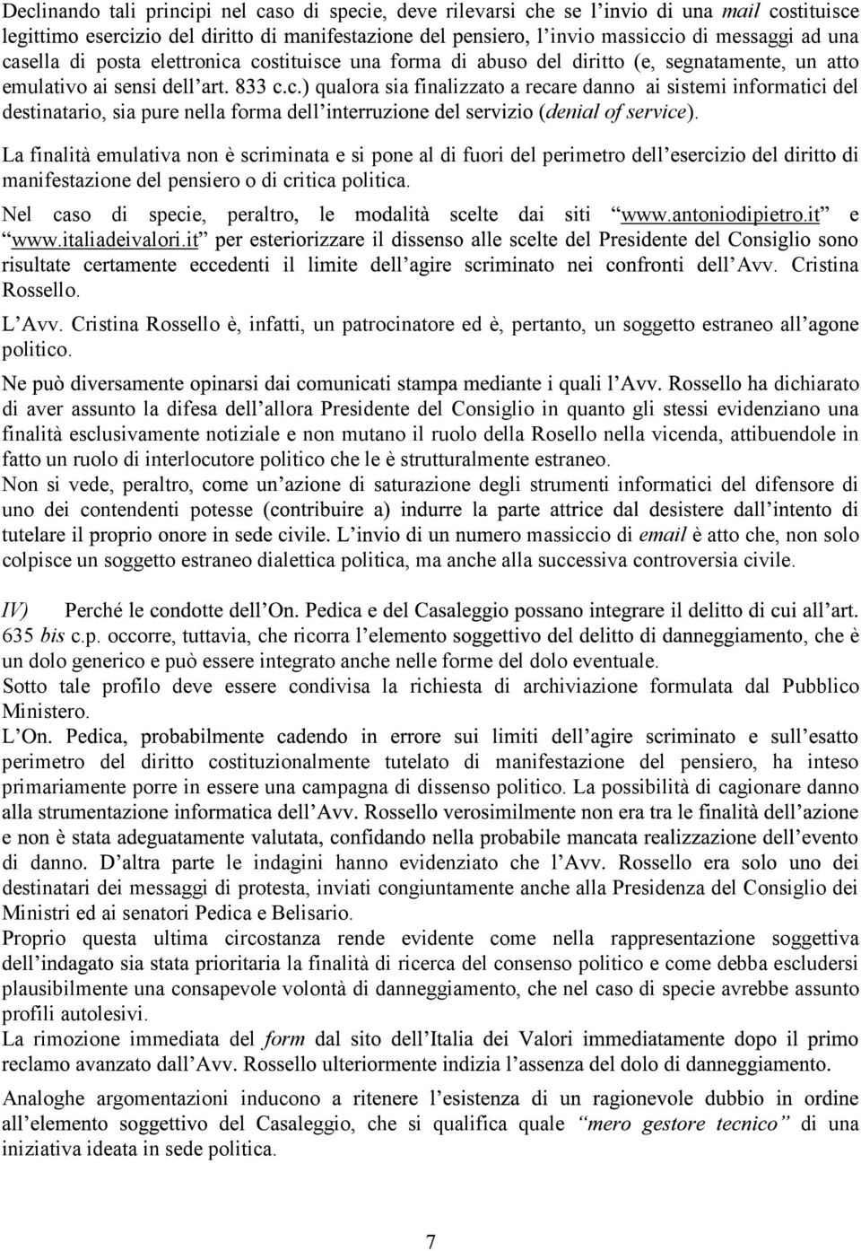 La finalità emulativa non è scriminata e si pone al di fuori del perimetro del manifestazione del pensiero o di critica politica. Nel caso di specie, peraltro www.italiadeivalori.it Rossello. www.antoniodipietro.