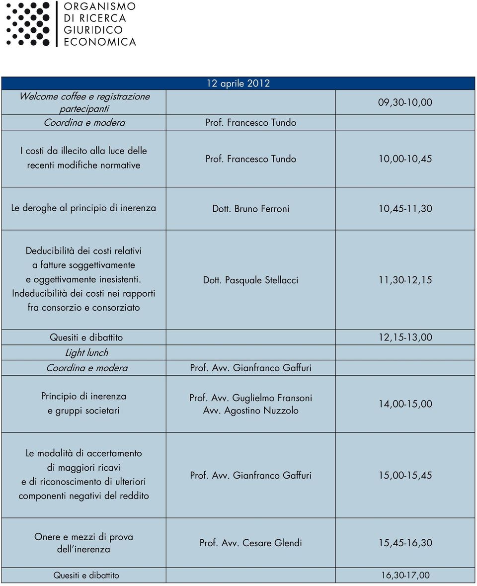 Indeducibilità dei costi nei rapporti fra consorzio e consorziato Dott. Pasquale Stellacci 11,30-12,15 Quesiti e dibattito 12,15-13,00 Light lunch Coordina e modera Prof. Avv.