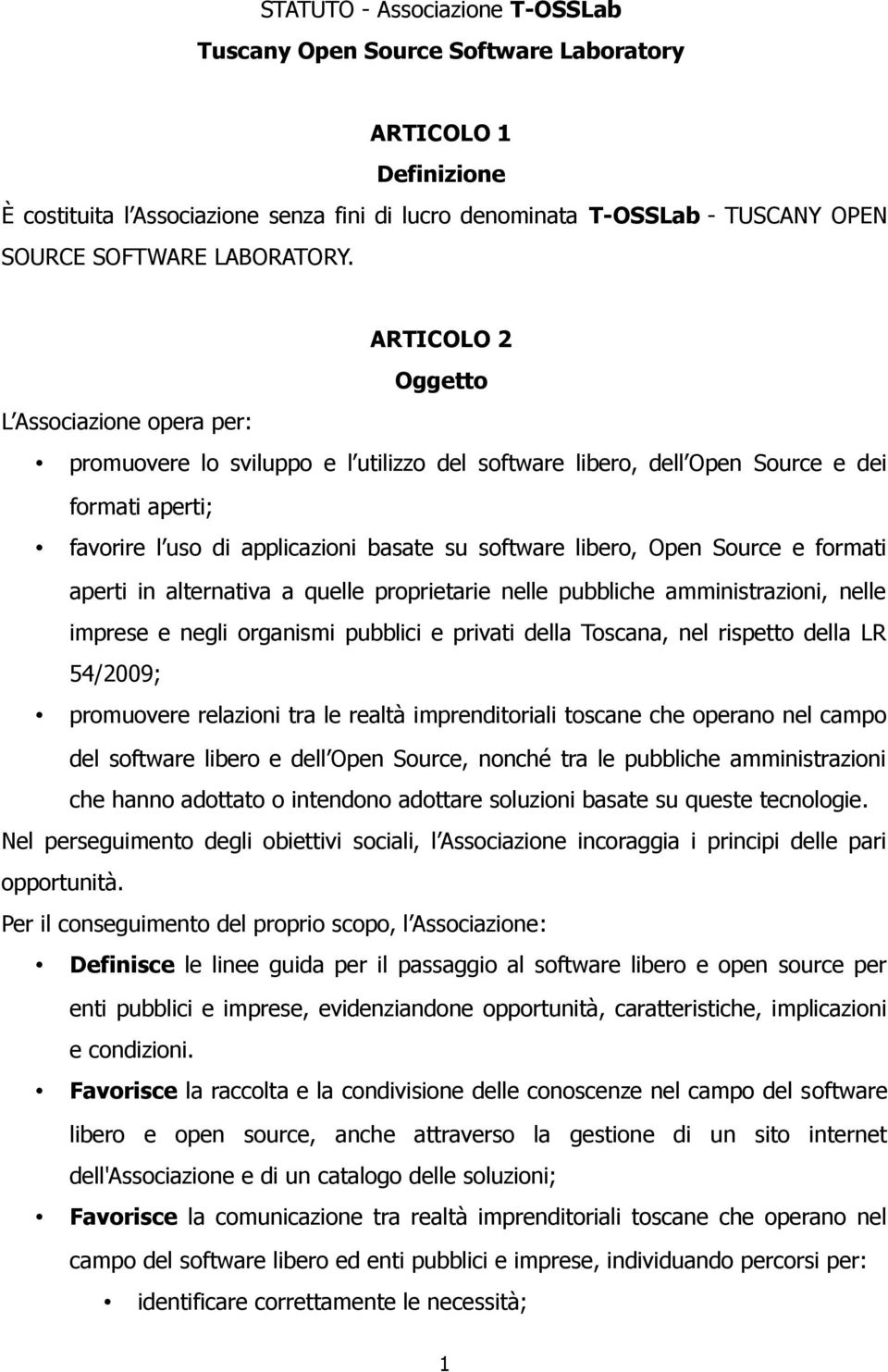 ARTICOLO 2 Oggetto L Associazione opera per: promuovere lo sviluppo e l utilizzo del software libero, dell Open Source e dei formati aperti; favorire l uso di applicazioni basate su software libero,