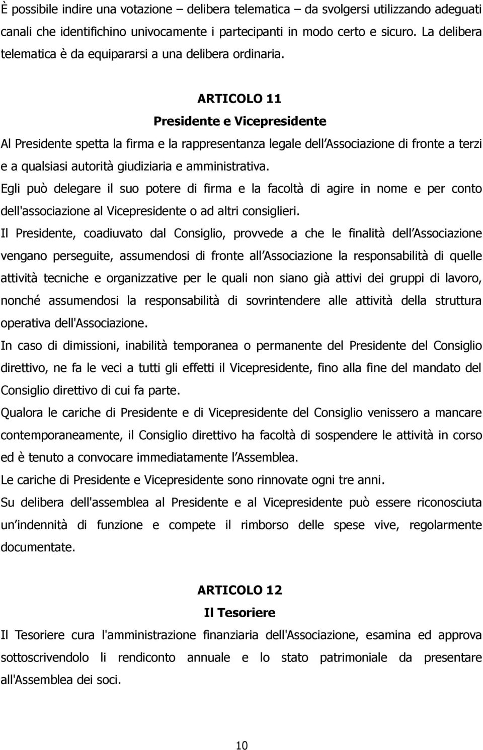 ARTICOLO 11 Presidente e Vicepresidente Al Presidente spetta la firma e la rappresentanza legale dell Associazione di fronte a terzi e a qualsiasi autorità giudiziaria e amministrativa.