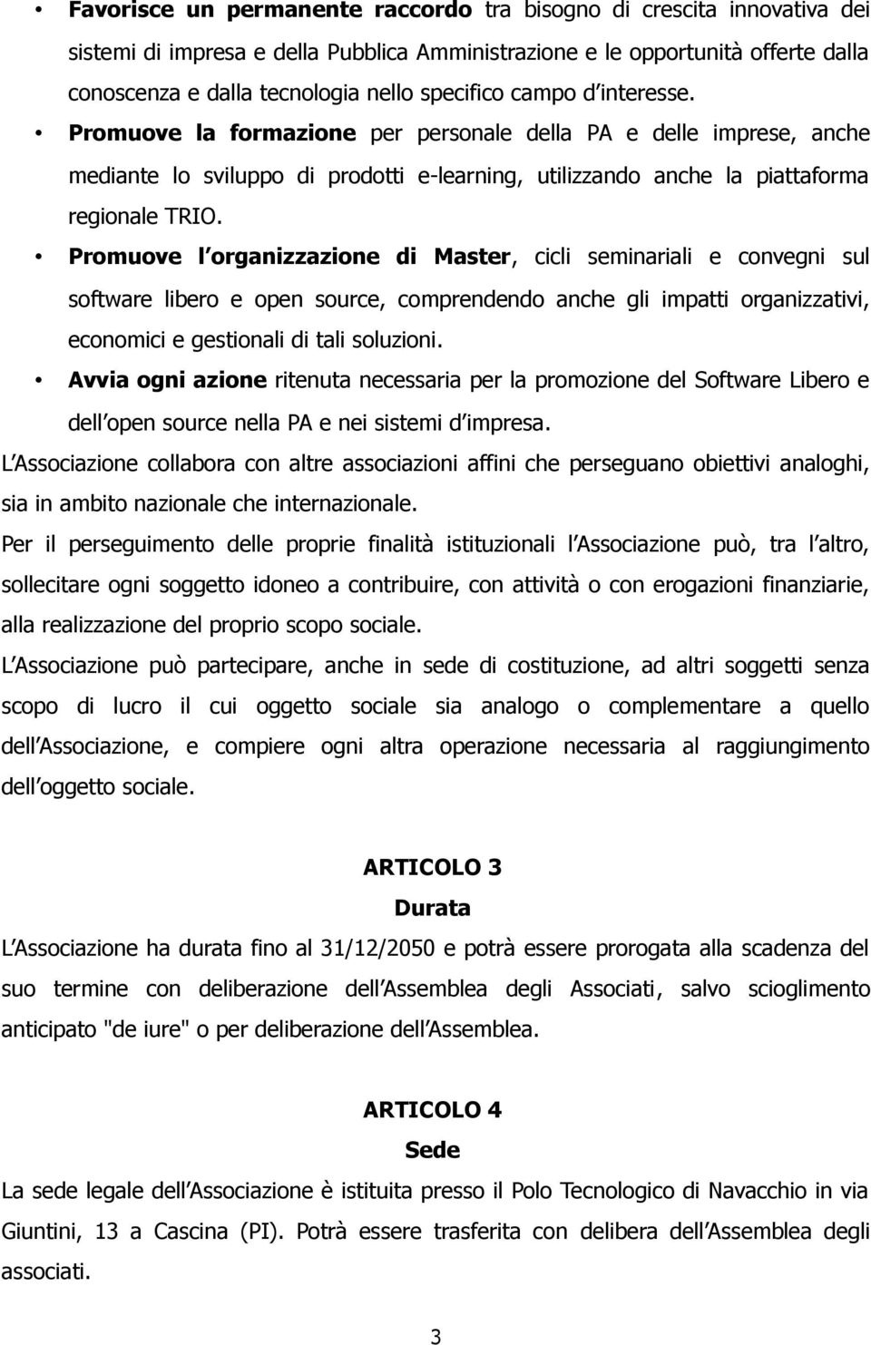 Promuove l organizzazione di Master, cicli seminariali e convegni sul software libero e open source, comprendendo anche gli impatti organizzativi, economici e gestionali di tali soluzioni.