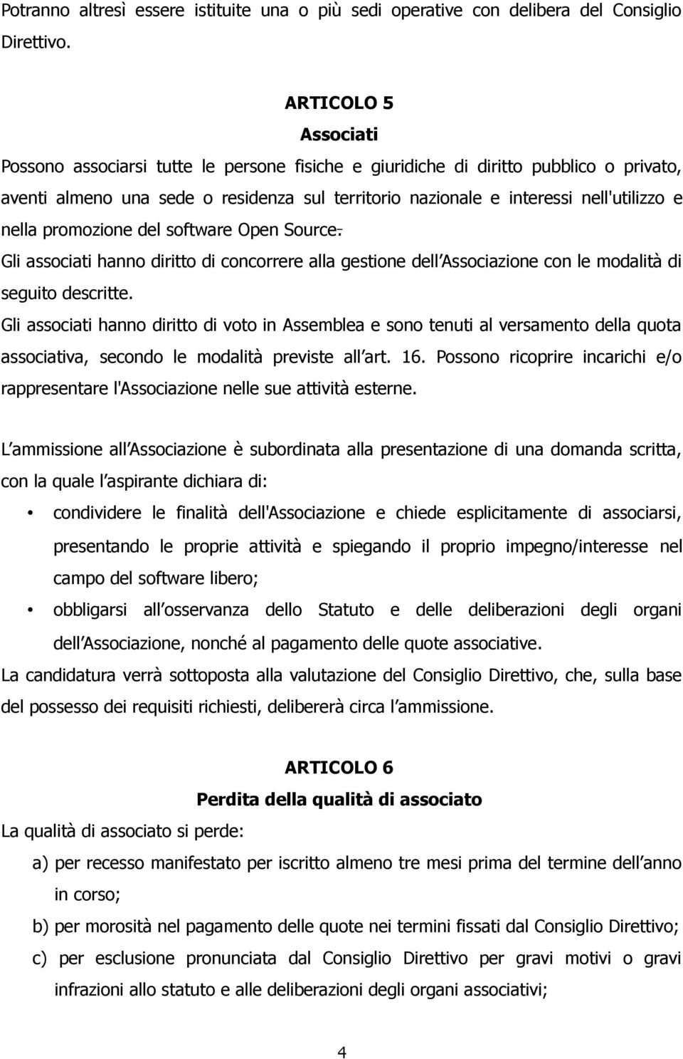 nella promozione del software Open Source. Gli associati hanno diritto di concorrere alla gestione dell Associazione con le modalità di seguito descritte.