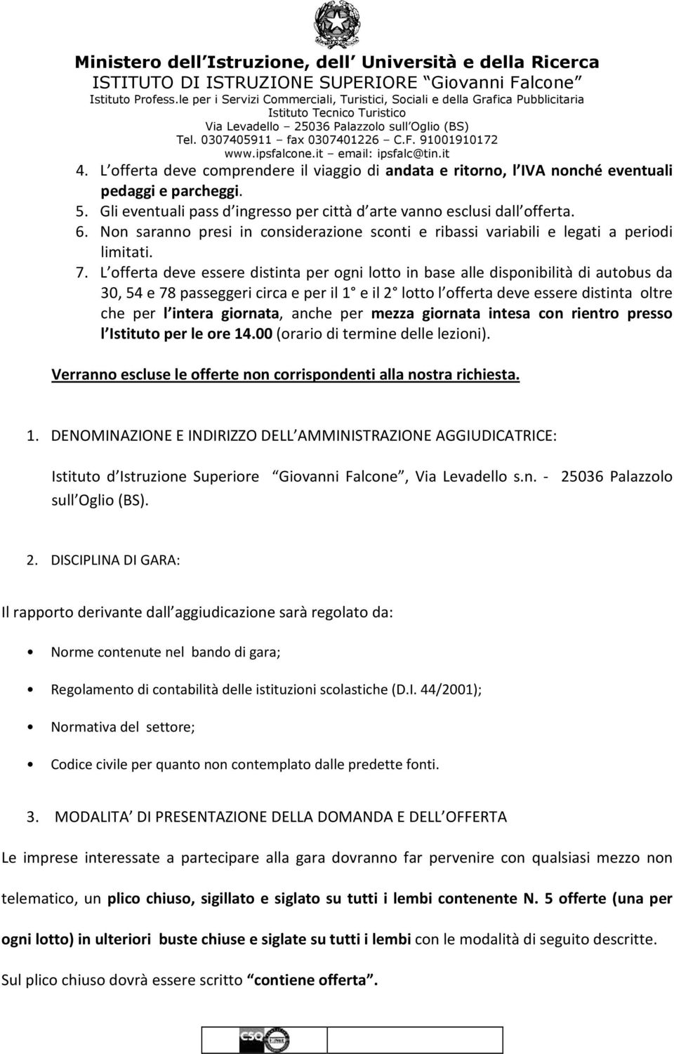 L offerta deve essere distinta per ogni lotto in base alle disponibilità di autobus da 30, 54 e 78 passeggeri circa e per il 1 e il 2 lotto l offerta deve essere distinta oltre che per l intera