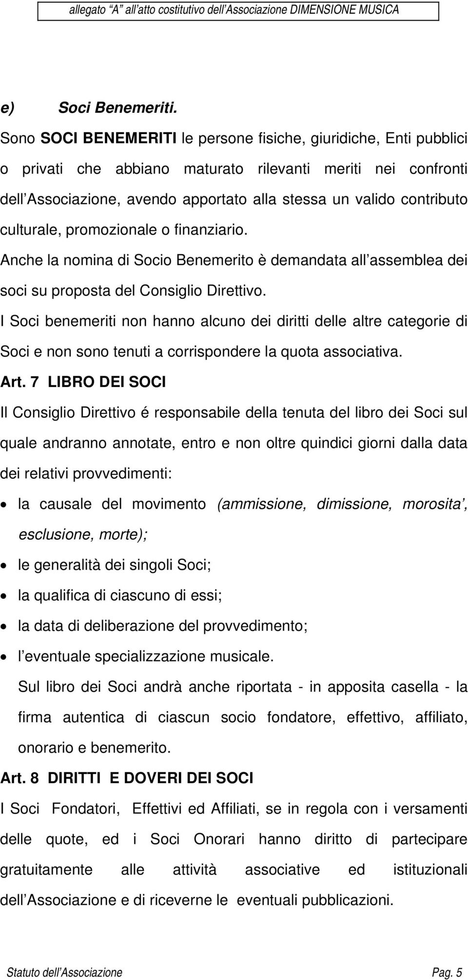 culturale, promozionale o finanziario. Anche la nomina di Socio Benemerito è demandata all assemblea dei soci su proposta del Consiglio Direttivo.