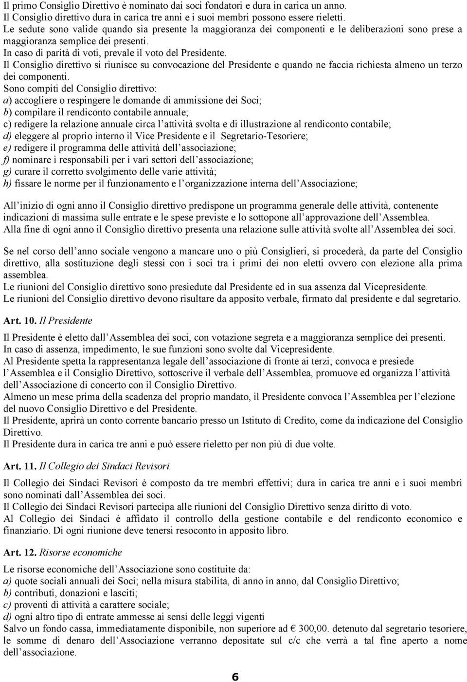 Il Consiglio direttivo si riunisce su convocazione del Presidente e quando ne faccia richiesta almeno un terzo dei componenti.