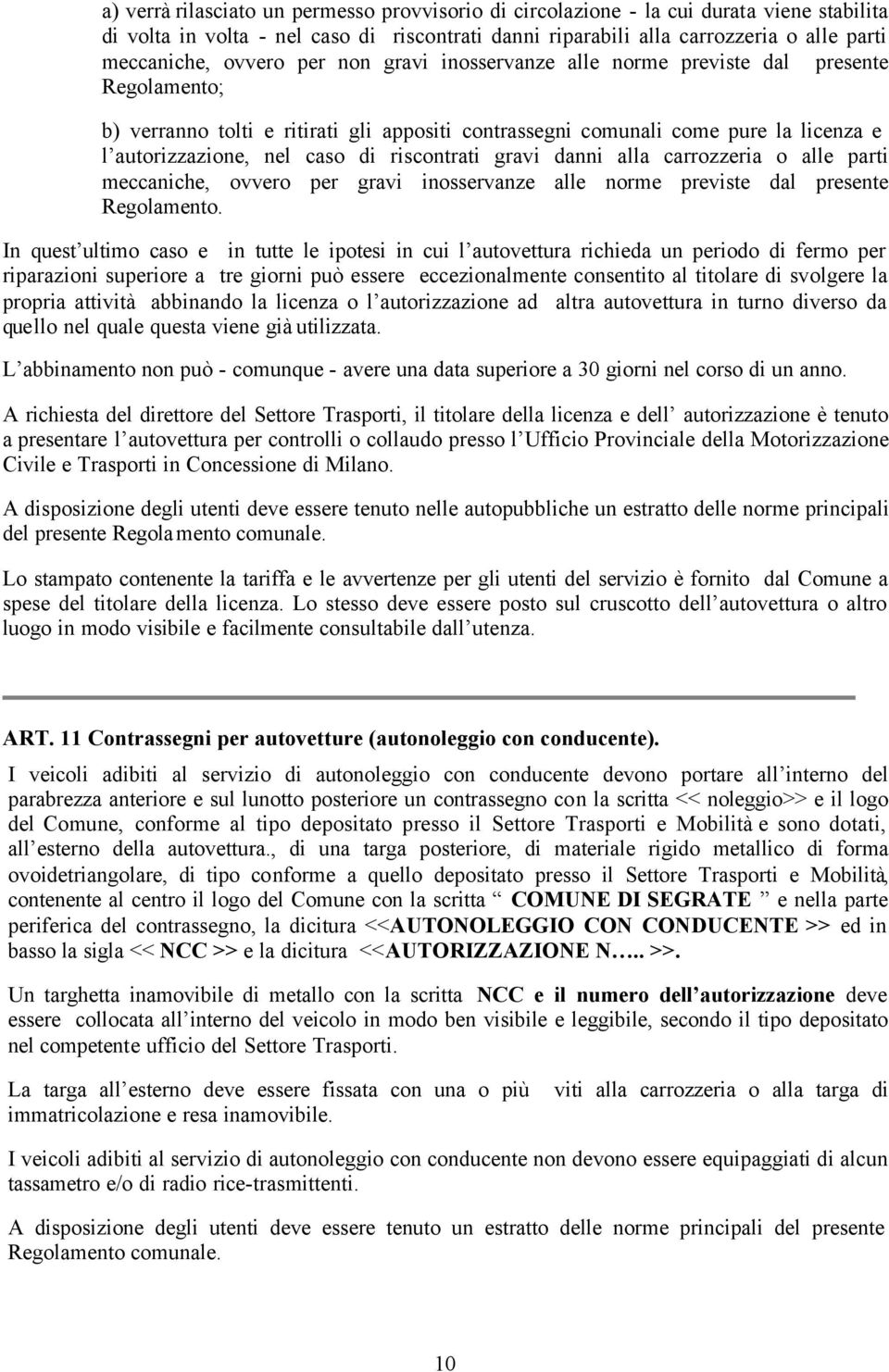 riscontrati gravi danni alla carrozzeria o alle parti meccaniche, ovvero per gravi inosservanze alle norme previste dal presente Regolamento.