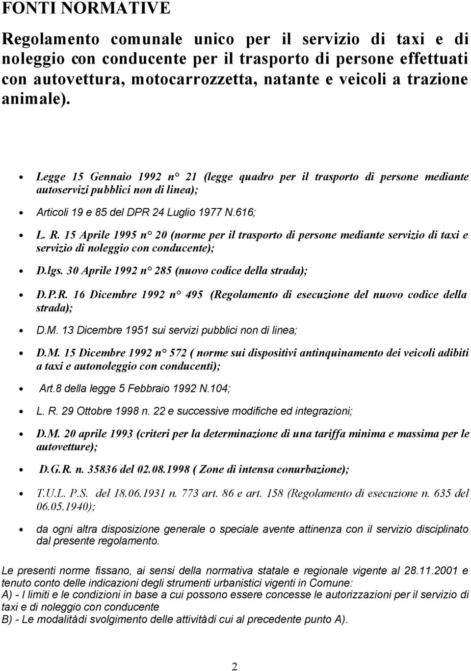 15 Aprile 1995 n 20 (norme per il trasporto di persone mediante servizio di taxi e servizio di noleggio con conducente); D.lgs. 30 Aprile 1992 n 285 (nuovo codice della strada); D.P.R.