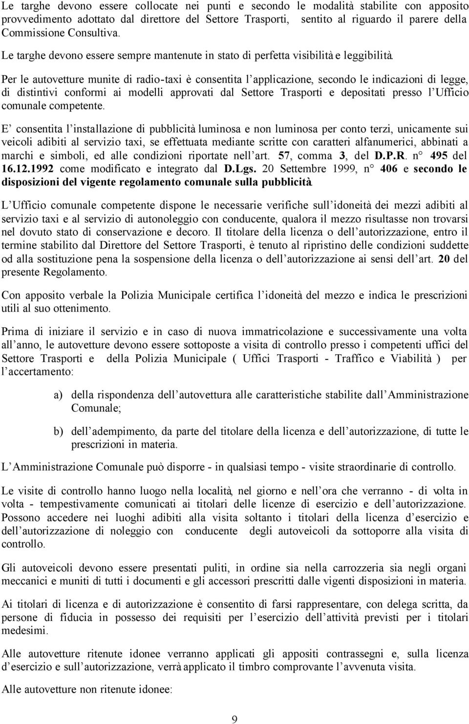 Per le autovetture munite di radio-taxi è consentita l applicazione, secondo le indicazioni di legge, di distintivi conformi ai modelli approvati dal Settore Trasporti e depositati presso l Ufficio