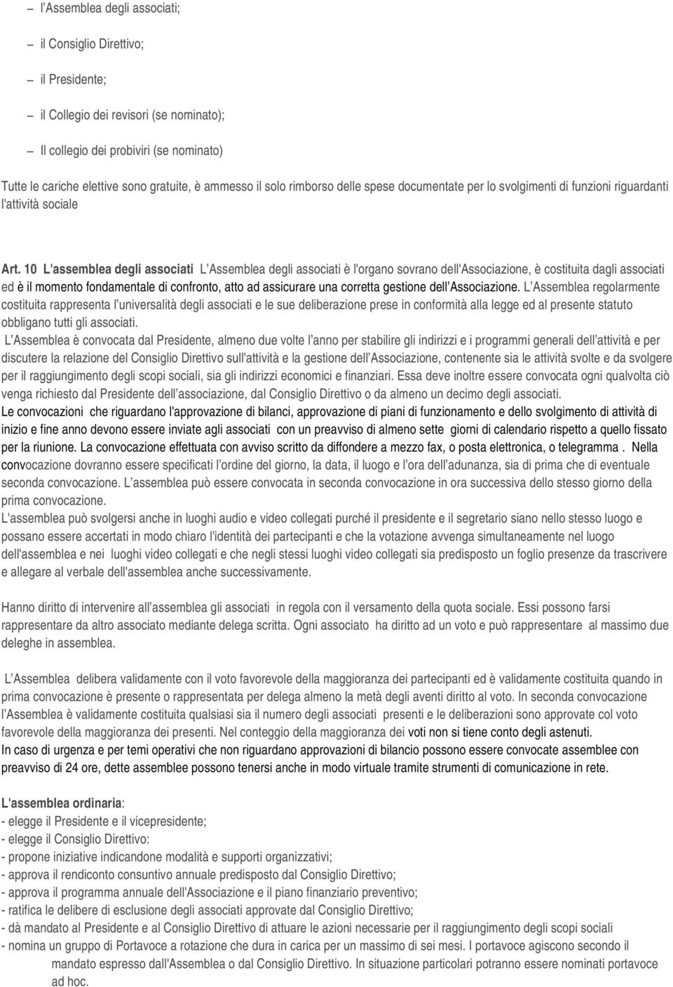 10 L'assemblea degli associati L Assemblea degli associati è l'organo sovrano dell'associazione, è costituita dagli associati ed è il momento fondamentale di confronto, atto ad assicurare una