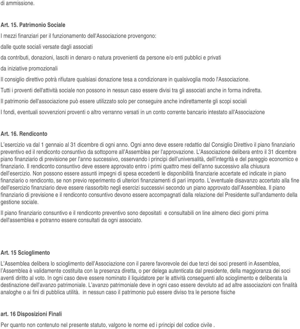 da persone e/o enti pubblici e privati da iniziative promozionali Il consiglio direttivo potrà rifiutare qualsiasi donazione tesa a condizionare in qualsivoglia modo l'associazione.