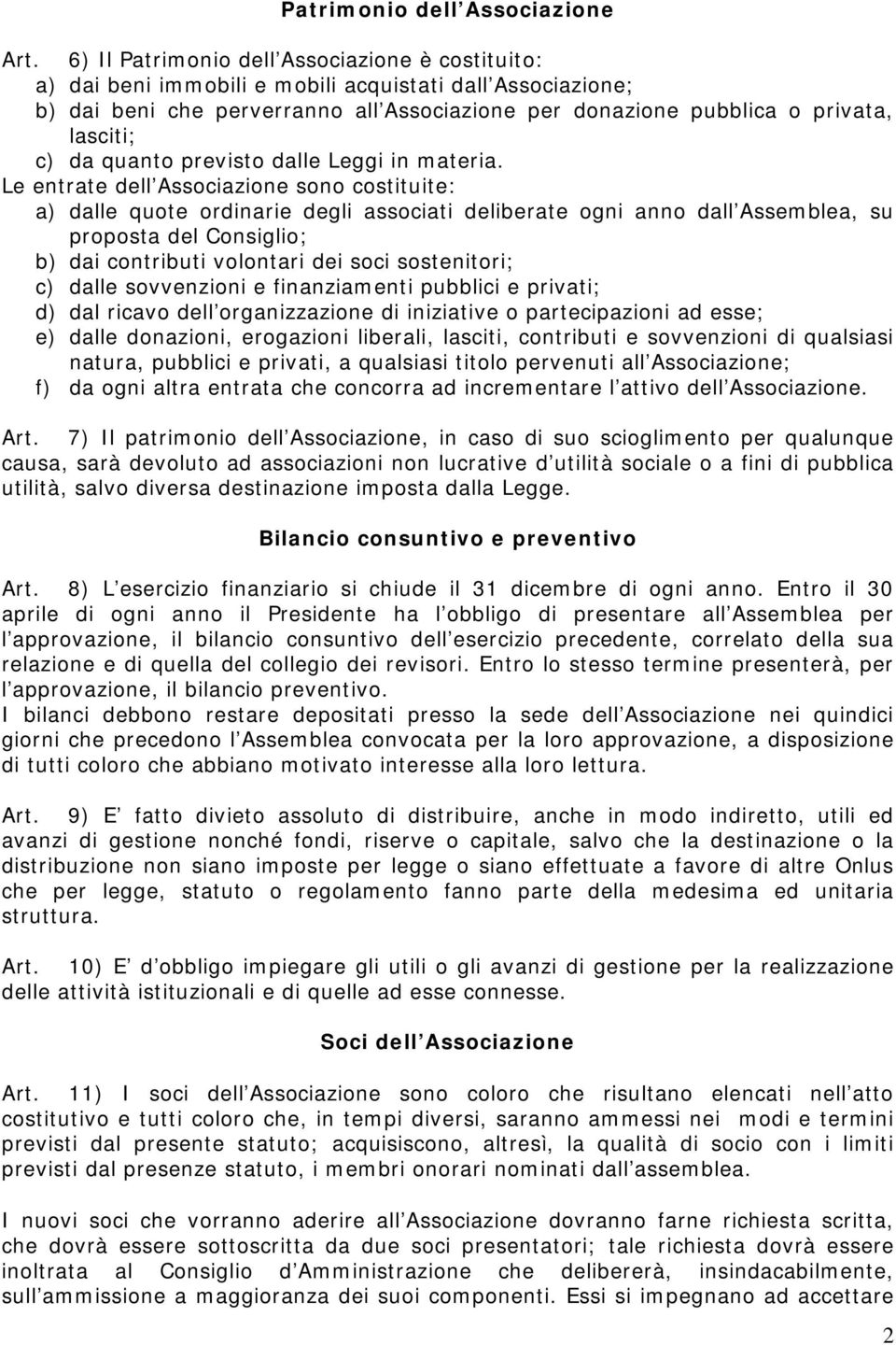 Le entrate dell Associazione sono costituite: a) dalle quote ordinarie degli associati deliberate ogni anno dall Assemblea, su proposta del Consiglio; b) dai contributi volontari dei soci