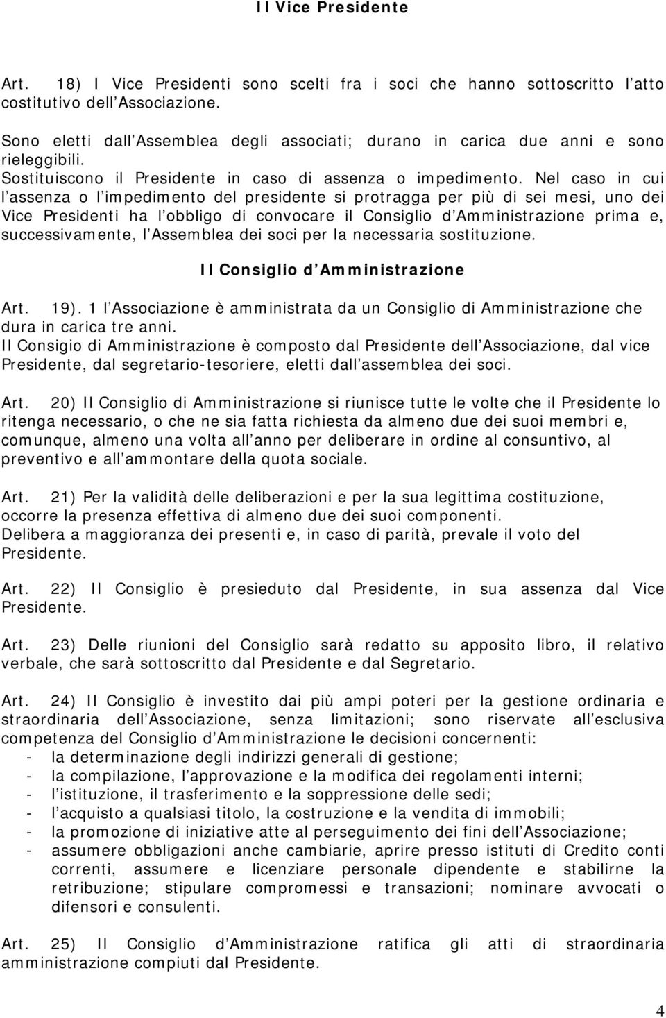 Nel caso in cui l assenza o l impedimento del presidente si protragga per più di sei mesi, uno dei Vice Presidenti ha l obbligo di convocare il Consiglio d Amministrazione prima e, successivamente, l