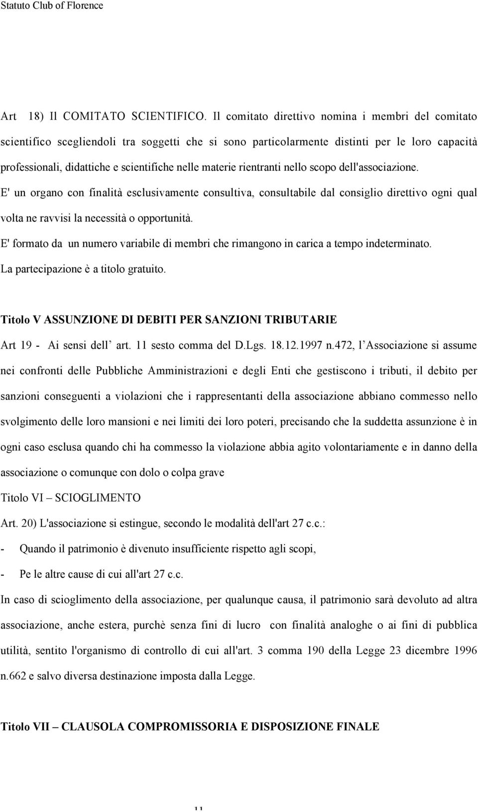 materie rientranti nello scopo dell'associazione. E' un organo con finalità esclusivamente consultiva, consultabile dal consiglio direttivo ogni qual volta ne ravvisi la necessità o opportunità.